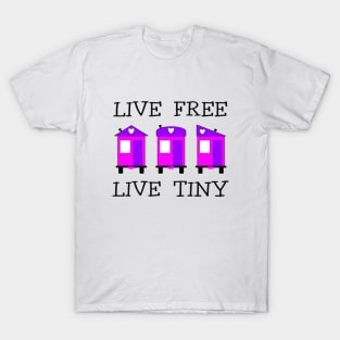 Live Free Live Tiny - Tiny House T-Shirt